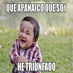 QUE APAÑAICO QUE SOY HE TRIUNFAOO