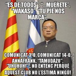 “ES DE TODOS”, “...MUÉRETE”, “WAKASO”, “TU PIE NOS MARCA”,  COMUNICAT 3-0, COMUNICAT 14-O, ANNAFRANK, “TAMUDAZO”, “UHUHUH!”... NO ENTENC PERQUÈ AQUEST CLUB NO L’ESTIMA NINGÚ!