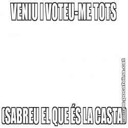 VENIU I VOTEU-ME TOTS (SABREU EL QUE ÉS LA CASTA)