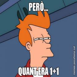 PERÒ... QUANT ERA 1+1