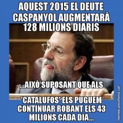 AQUEST 2015 EL DEUTE CASPANYOL AUGMENTARÀ 128 MILIONS DIARIS ...AIXÒ SUPOSANT QUE ALS 'CATALUFOS' ELS PUGUEM CONTINUAR ROBANT ELS 43 MILIONS CADA DIA...