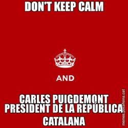 DON'T KEEP CALM CARLES PUIGDEMONT PRESIDENT DE LA REPÚBLICA CATALANA
