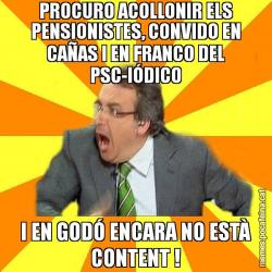 PROCURO ACOLLONIR ELS PENSIONISTES, CONVIDO EN CAÑAS I EN FRANCO DEL PSC-IÓDICO I EN GODÓ ENCARA NO ESTÀ CONTENT !