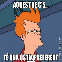 AQUEST DE C'S... TÉ UNA ÒSTIA PREFERENT