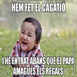 HEM FET EL CAGATIÓ I HE ENTRAT ABANS QUE EL PAPA AMAGUÉS ELS REGALS