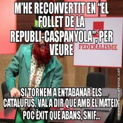 M’HE RECONVERTIT EN “EL FOLLET DE LA REPUBLI-CASPANYOLA”, PER VEURE SI TORNEM A ENTABANAR ELS CATALUFUS. VAL A DIR QUE AMB EL MATEIX POC ÈXIT QUE ABANS, SNIF...