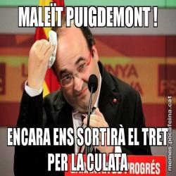 MALEÏT PUIGDEMONT ! ENCARA ENS SORTIRÀ EL TRET PER LA CULATA