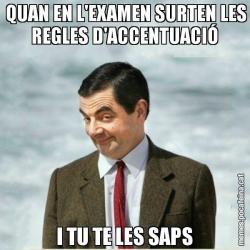 QUAN EN L'EXAMEN SURTEN LES REGLES D'ACCENTUACIÓ I TU TE LES SAPS