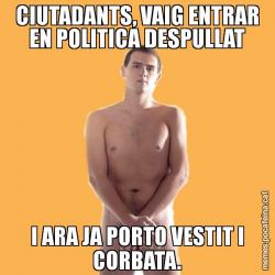 CIUTADANTS, VAIG ENTRAR EN POLITICA DESPULLAT I ARA JA PORTO VESTIT I CORBATA.