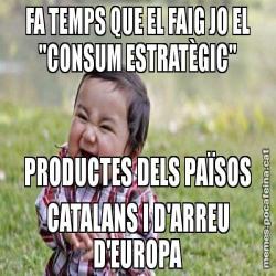 FA TEMPS QUE EL FAIG JO EL "CONSUM ESTRATÈGIC" PRODUCTES DELS PAÏSOS CATALANS I D'ARREU D'EUROPA