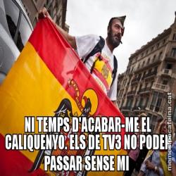 NI TEMPS D'ACABAR-ME EL CALIQUENYO. ELS DE TV3 NO PODEN PASSAR SENSE MI