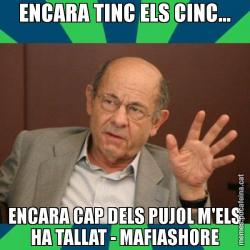 ENCARA TINC ELS CINC... ENCARA CAP DELS PUJOL M'ELS HA TALLAT - MAFIASHORE