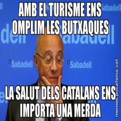 AMB EL TURISME ENS OMPLIM LES BUTXAQUES LA SALUT DELS CATALANS ENS IMPORTA UNA MERDA