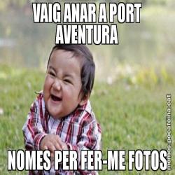 VAIG ANAR A PORT AVENTURA NOMES PER FER-ME FOTOS