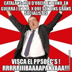 CATALANS: HEU D'OBEIR EN BONO, EN GUERRA I EN MR. X QUE SÓN UNS GRANS SOCIALISTES VISCA EL PPSOEC'S ! RRRRRIIIBAAAAPANYAAA!!!