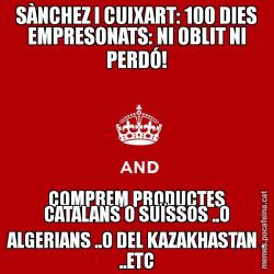 SÀNCHEZ I CUIXART: 100 DIES EMPRESONATS: NI OBLIT NI PERDÓ! COMPREM PRODUCTES CATALANS O SUÏSSOS ..O ALGERIANS ..O DEL KAZAKHASTAN . ..ETC