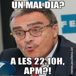 UN MAL DIA? A LES 22.10H, APM?!