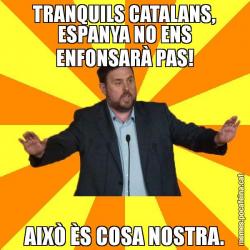 TRANQUILS CATALANS, ESPANYA NO ENS ENFONSARÀ PAS! AIXÒ ÈS COSA NOSTRA.