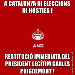 A CATALUNYA NI ELECCIONS NI HÒSTIES ! RESTITUCIÓ IMMEDIATA DEL PRESIDENT LEGÍTIM CARLES PUIGDEMONT !