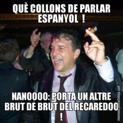 QUÈ COLLONS DE PARLAR ESPANYOL  ! NANOOOO: PORTA UN ALTRE BRUT DE BRUT DEL RECAREDOO !