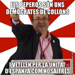 ELS PEPEROS SÓN UNS DEMÒCRATES DE COLLONS I VETLLEN PER LA UNITAT D'ESPANYA COM NOSALTRES
