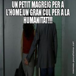 UN PETIT MAGREIG PER A L'HOME.UN GRAN CUL PER A LA HUMANITAT!!!
