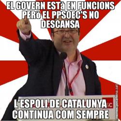 EL GOVERN ESTà EN FUNCIONS PERò EL PPSOEC'S NO DESCANSA L'ESPOLI DE CATALUNYA CONTINUA COM SEMPRE