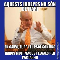 AQUESTS INDEPES NO SÓN DE FIAR! EN CANVI, EL PP I EL PSOE SÓN UNS NANOS MOLT MACOS I LEGALS PER PACTAR-HI