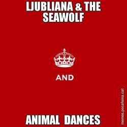 LJUBLIANA & THE SEAWOLF ANIMAL  DANCES