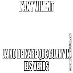 L'ANY VINENT JA NO DEIXARE QUE GUANYIN ELS VERDS