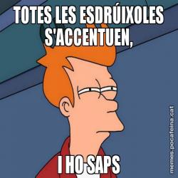 TOTES LES ESDRÚIXOLES S'ACCENTUEN, I HO SAPS