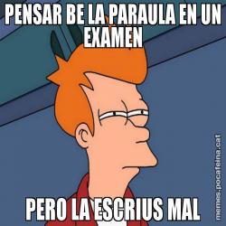 PENSAR BE LA PARAULA EN UN EXAMEN PERO LA ESCRIUS MAL