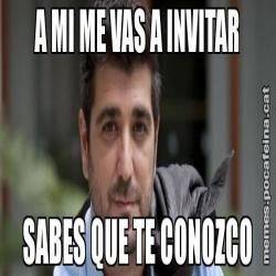 A MI ME VAS A INVITAR SABES QUE TE CONOZCO