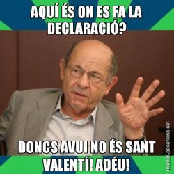 AQUÍ ÉS ON ES FA LA DECLARACIÓ? DONCS AVUI NO ÉS SANT VALENTÍ! ADÉU!