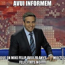AVUI INFORMEM QUE EN MIKI FELIP AVUI FA ANYS.         MOLTES FELICITATS NOI!!!!