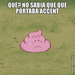 QUÈ? NO SABIA QUE QUE PORTABA ACCENT