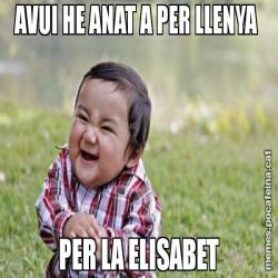 AVUI HE ANAT A PER LLENYA  PER LA ELISABET