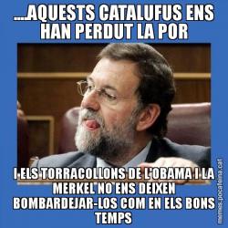 ....AQUESTS CATALUFUS ENS HAN PERDUT LA POR I ELS TORRACOLLONS DE L'OBAMA I LA MERKEL NO ENS DEIXEN BOMBARDEJAR-LOS COM EN ELS BONS TEMPS