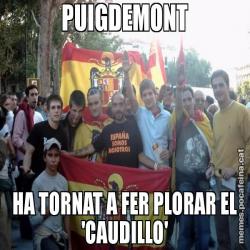 PUIGDEMONT HA TORNAT A FER PLORAR EL 'CAUDILLO'