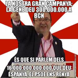 LA NOSTRA GRAN CAMPANYA: LA GENE DEU 300.000.000 A BCN ÉS QUE SI PARLEM DELS 16.000.000.000.000 QUE DEU ESPANYA, EL PSOE ENS RENYA