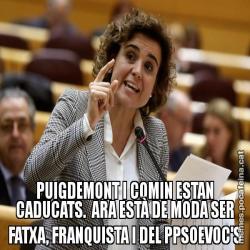PUIGDEMONT I COMIN ESTAN CADUCATS.  ARA ESTÀ DE MODA SER FATXA, FRANQUISTA I DEL PPSOEVOC'S