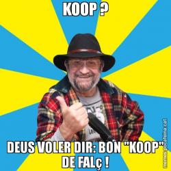 KOOP ? DEUS VOLER DIR: BON "KOOP" DE FALç !