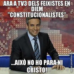ARA A TV3 DELS FEIXISTES EN DIEM "CONSTITUCIONALISTES" ...AIXÒ NO HO PARA NI CRISTO!