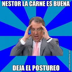 NESTOR LA CARNE ES BUENA DEJA EL POSTUREO