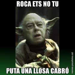 ROCA ETS NO TU PUTA UNA LLOSA CABRÓ