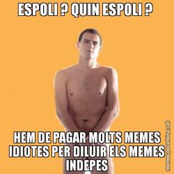 ESPOLI ? QUIN ESPOLI ?  HEM DE PAGAR MOLTS MEMES IDIOTES PER DILUIR ELS MEMES INDEPES