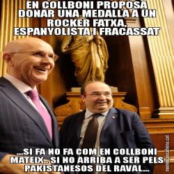 EN COLLBONI PROPOSA DONAR UNA MEDALLA A UN ROCKER FATXA, ESPANYOLISTA I FRACASSAT ...SI FA NO FA COM EN COLLBONI MATEIX.. SI NO ARRIBA A SER PELS PAKISTANESOS DEL RAVAL...