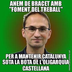 ANEM DE BRACET AMB "FOMENT DEL TREBALL" PER A MANTENIR CATALUNYA SOTA LA BOTA DE L'OLIGARQUIA CASTELLANA