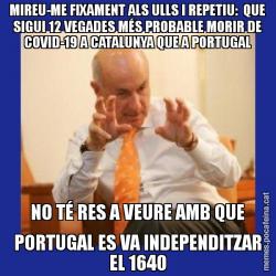 MIREU-ME FIXAMENT ALS ULLS I REPETIU:  QUE SIGUI 12 VEGADES MÉS PROBABLE MORIR DE COVID-19 A CATALUNYA QUE A PORTUGAL NO TÉ RES A VEURE AMB QUE PORTUGAL ES VA INDEPENDITZAR EL 1640