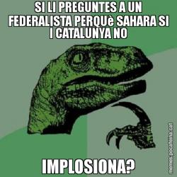 SI LI PREGUNTES A UN FEDERALISTA PERQUè SAHARA SI I CATALUNYA NO IMPLOSIONA?